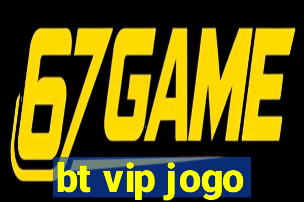 bt vip jogo